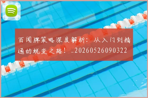 百闻牌策略深度解析：从入门到精通的蜕变之路！_20260526090322