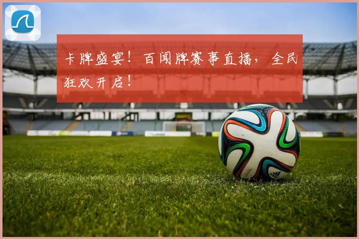 卡牌盛宴!百闻牌赛事直播,全民狂欢开启!