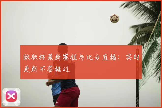 欧联杯最新赛程与比分直播:实时更新不容错过