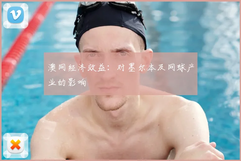 澳网经济效益：对墨尔本及网球产业的影响